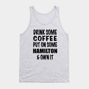 Drink Some Coffee Put on Some Hamilton & Own It (black text) Tank Top